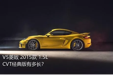 V5菱致 2015款 1.5L CVT经典版有多长？