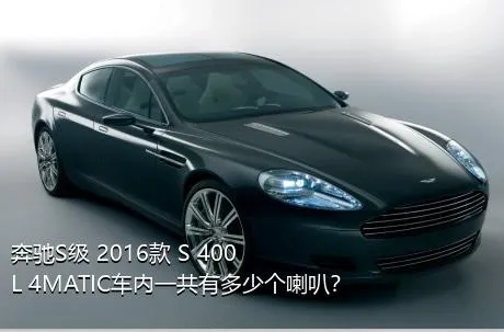 奔驰S级 2016款 S 400 L 4MATIC车内一共有多少个喇叭？