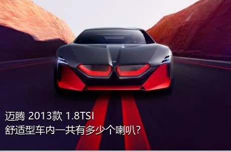 迈腾 2013款 1.8TSI 舒适型车内一共有多少个喇叭？