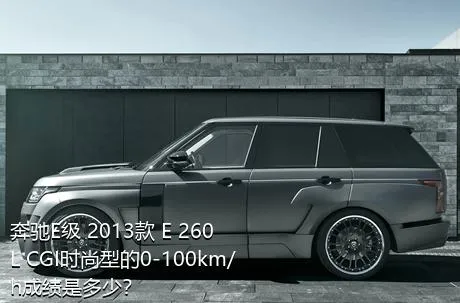 奔驰E级 2013款 E 260 L CGI时尚型的0-100km/h成绩是多少？