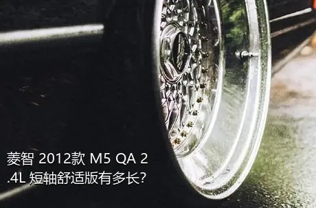 菱智 2012款 M5 QA 2.4L 短轴舒适版有多长？