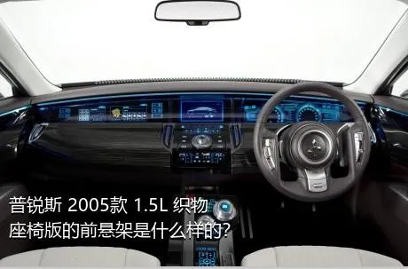 普锐斯 2005款 1.5L 织物座椅版的前悬架是什么样的？