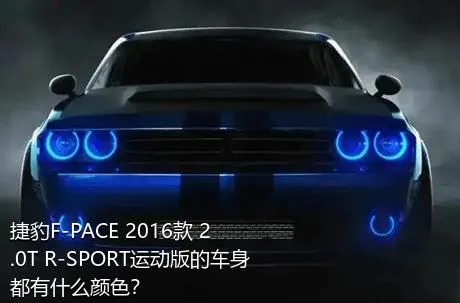 捷豹F-PACE 2016款 2.0T R-SPORT运动版的车身都有什么颜色？