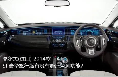 高尔夫(进口) 2014款 1.4TSI 豪华旅行版有没有胎压监测功能？