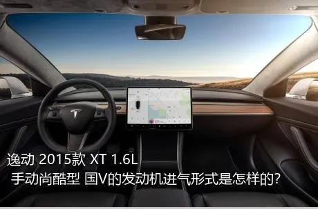 逸动 2015款 XT 1.6L 手动尚酷型 国V的发动机进气形式是怎样的？