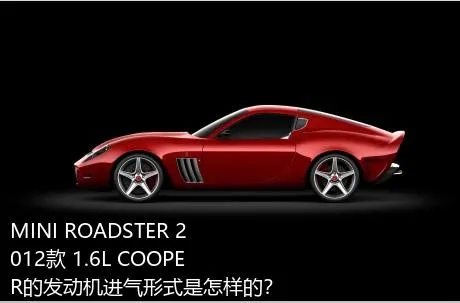 MINI ROADSTER 2012款 1.6L COOPER的发动机进气形式是怎样的？