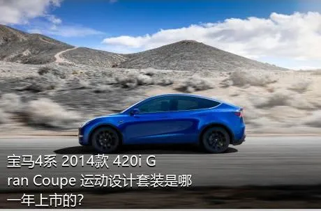 宝马4系 2014款 420i Gran Coupe 运动设计套装是哪一年上市的？