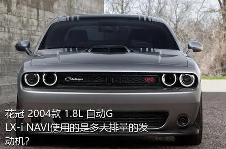 花冠 2004款 1.8L 自动GLX-i NAVI使用的是多大排量的发动机？