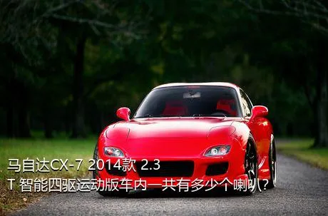 马自达CX-7 2014款 2.3T 智能四驱运动版车内一共有多少个喇叭？