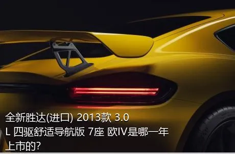 全新胜达(进口) 2013款 3.0L 四驱舒适导航版 7座 欧IV是哪一年上市的？