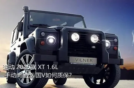 逸动 2015款 XT 1.6L 手动尚酷型 国V如何质保？