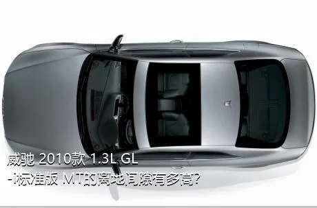 威驰 2010款 1.3L GL-i标准版 MT的离地间隙有多高？