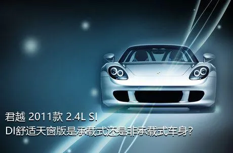 君越 2011款 2.4L SIDI舒适天窗版是承载式还是非承载式车身？