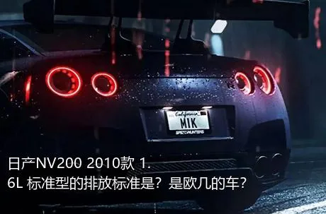 日产NV200 2010款 1.6L 标准型的排放标准是？是欧几的车？