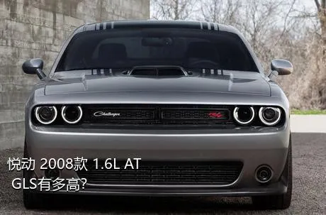 悦动 2008款 1.6L AT GLS有多高？