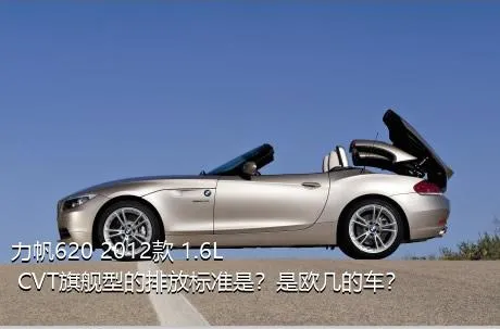 力帆620 2012款 1.6L CVT旗舰型的排放标准是？是欧几的车？