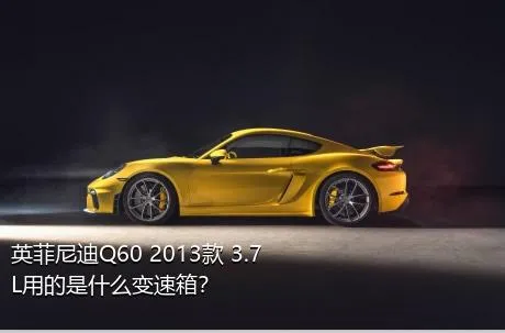 英菲尼迪Q60 2013款 3.7L用的是什么变速箱？