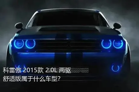 科雷傲 2015款 2.0L 两驱舒适版属于什么车型？