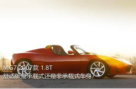 MG7 2007款 1.8T 舒适版是承载式还是非承载式车身？