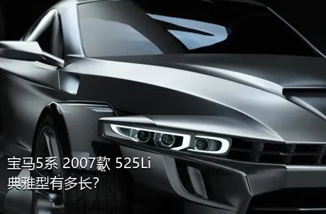 宝马5系 2007款 525Li 典雅型有多长？