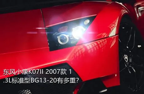 东风小康K07II 2007款 1.3L标准型BG13-20有多重？