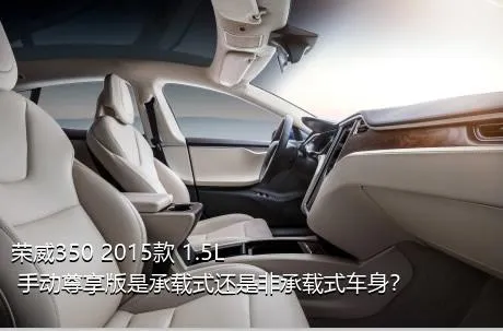 荣威350 2015款 1.5L 手动尊享版是承载式还是非承载式车身？