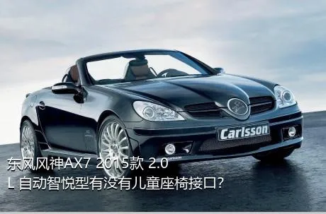 东风风神AX7 2015款 2.0L 自动智悦型有没有儿童座椅接口？