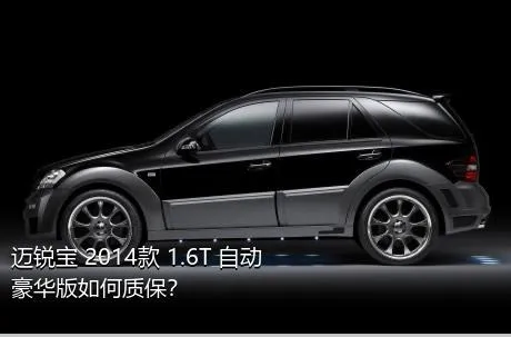 迈锐宝 2014款 1.6T 自动豪华版如何质保？