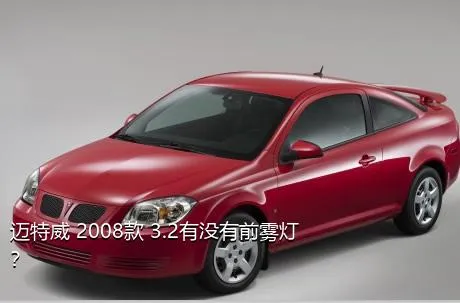 迈特威 2008款 3.2有没有前雾灯？