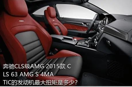 奔驰CLS级AMG 2015款 CLS 63 AMG S 4MATIC的发动机最大扭矩是多少？