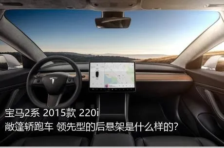 宝马2系 2015款 220i 敞篷轿跑车 领先型的后悬架是什么样的？