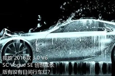 揽胜 2016款 3.0 V6 SC Vogue SE 创世加长版有没有日间行车灯？