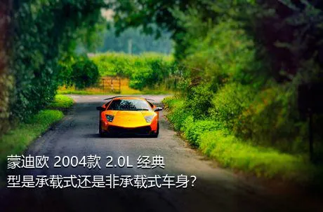 蒙迪欧 2004款 2.0L 经典型是承载式还是非承载式车身？