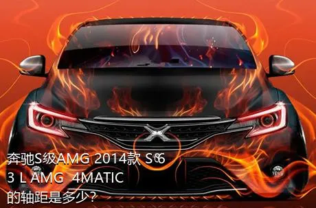 奔驰S级AMG 2014款 S 63 L AMG  4MATIC的轴距是多少？