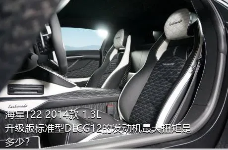 海星T22 2014款 1.3L升级版标准型DLCG12的发动机最大扭矩是多少？