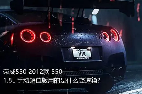 荣威550 2012款 550 1.8L 手动超值版用的是什么变速箱？