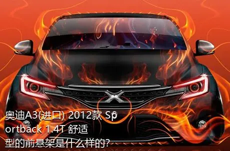 奥迪A3(进口) 2012款 Sportback 1.4T 舒适型的前悬架是什么样的？