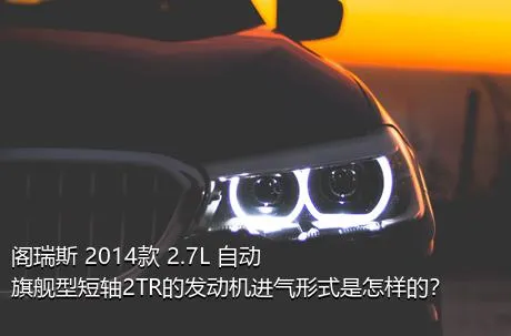 阁瑞斯 2014款 2.7L 自动旗舰型短轴2TR的发动机进气形式是怎样的？