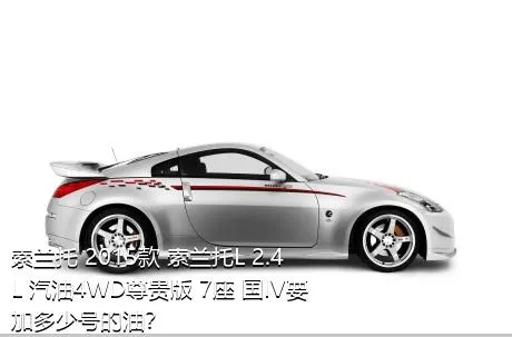 索兰托 2015款 索兰托L 2.4L 汽油4WD尊贵版 7座 国IV要加多少号的油？