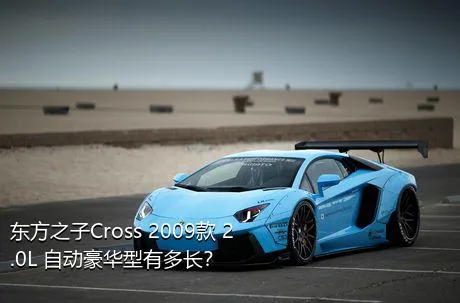 东方之子Cross 2009款 2.0L 自动豪华型有多长？