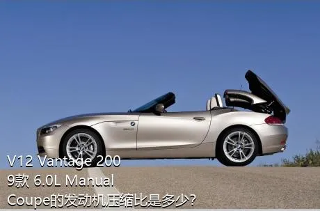 V12 Vantage 2009款 6.0L Manual Coupe的发动机压缩比是多少？