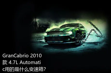 GranCabrio 2010款 4.7L Automatic用的是什么变速箱？