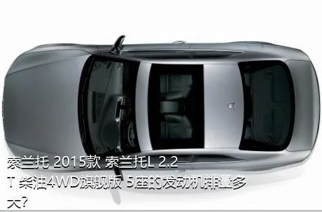 索兰托 2015款 索兰托L 2.2T 柴油4WD旗舰版 5座的发动机排量多大？