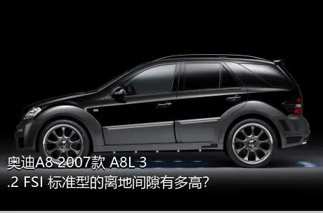 奥迪A8 2007款 A8L 3.2 FSI 标准型的离地间隙有多高？