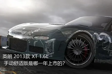 英朗 2013款 XT 1.6L 手动舒适版是哪一年上市的？