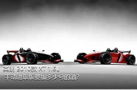 英朗 2010款 XT 1.6L 手动进取版要加多少号的油？