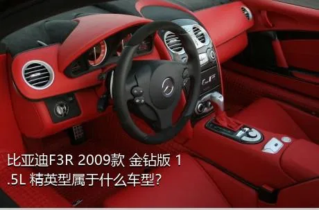 比亚迪F3R 2009款 金钻版 1.5L 精英型属于什么车型？