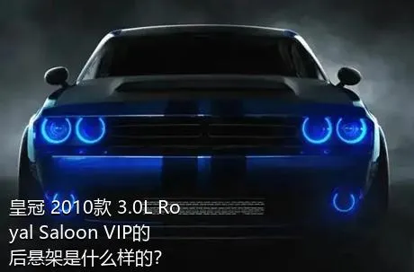 皇冠 2010款 3.0L Royal Saloon VIP的后悬架是什么样的？