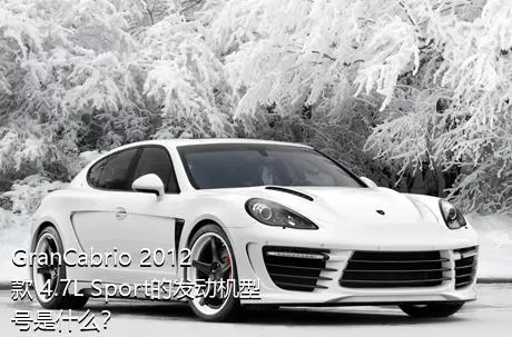 GranCabrio 2012款 4.7L Sport的发动机型号是什么？