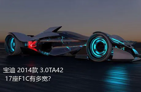 宝迪 2014款 3.0TA42 17座F1C有多宽？